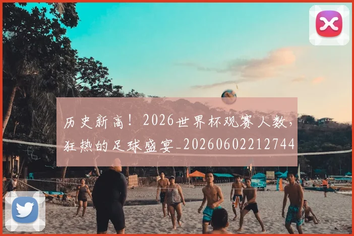 历史新高!2026世界杯观赛人数,狂热的足球盛宴_20260602212744