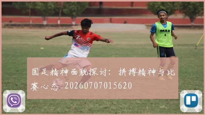 国足精神面貌探讨：拼搏精神与比赛心态_20260707015620