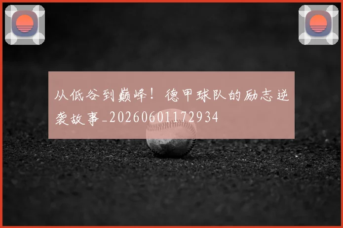 从低谷到巅峰！德甲球队的励志逆袭故事_20260601172934