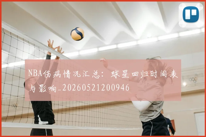 NBA伤病情况汇总：球星回归时间表与影响_20260521200946