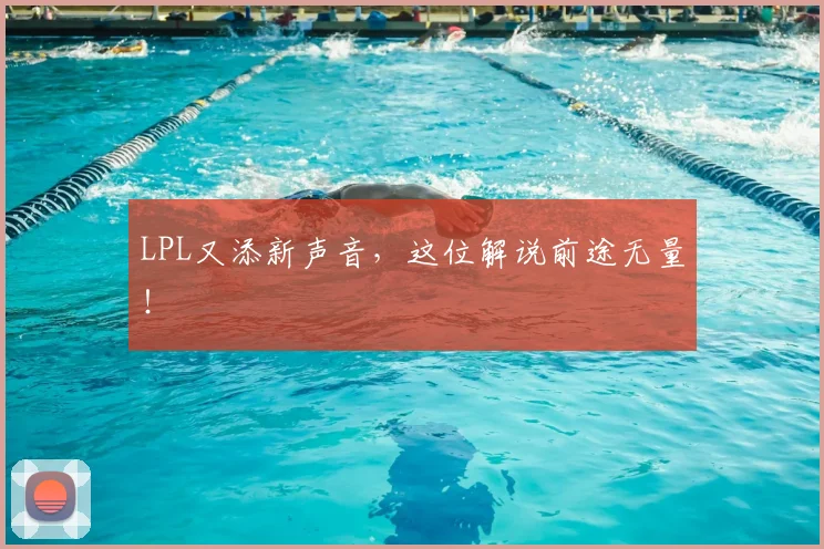 LPL又添新声音，这位解说前途无量！