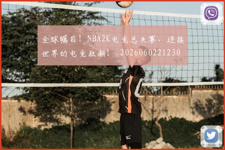 全球瞩目！NBA2K电竞总决赛，连接世界的电竞狂潮！_20260602212309
